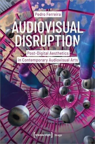 Audiovisual Disruption: Post-Digital Aesthetics in Contemporary Audiovisual Arts (Image)