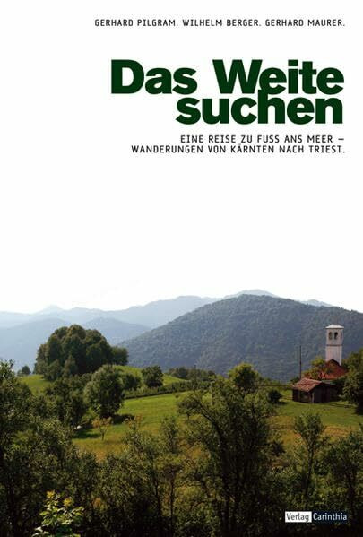 Das Weite suchen: Eine Reise zu Fuss ans Meer: Zu Fuss von Kärnten nach Triest. Ein Wander-Reise-Lesebuch