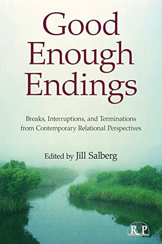 Good Enough Endings: Breaks, Interruptions, and Terminations from Contemporary Relational Perspectives (Relational Perspectives Book Series, 44, Band 44)