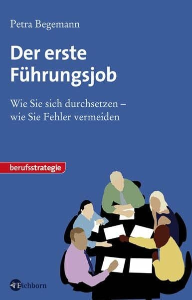 Der erste Führungsjob. Wie Sie sich durchsetzen - wie Sie Fehler vermeiden