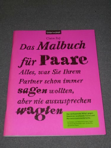 Das Malbuch für Paare: Alles, was Sie Ihrem Partner schon immer sagen wollten, aber nie auszusprechen wagten