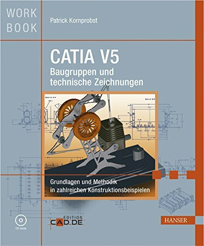 CATIA V5 Baugruppen und technische Zeichnungen: Grundlagen und Methodik in zahlreichen Konstruktionsbeispielen
