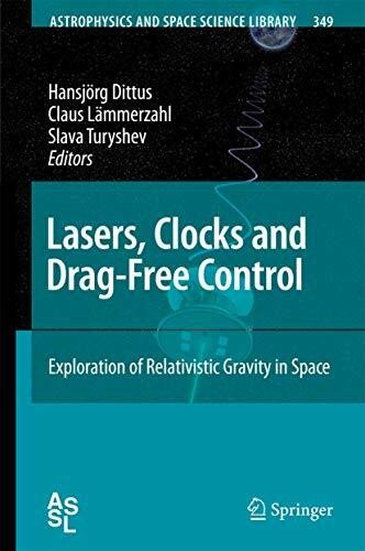 Lasers, Clocks and Drag-Free Control: Exploration of Relativistic Gravity in Space (Astrophysics and Space Science Library, 349, Band 349)