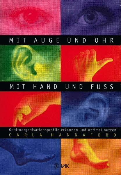 Mit Auge und Ohr, mit Hand und Fuß: Gehirnorganisationsprofile erkennen und optimal nutzen (Lernen durch Bewegung)