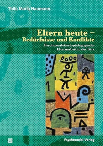Eltern heute – Bedürfnisse und Konflikte: Psychoanalytisch-pädagogische Elternarbeit in der Kita (Therapie & Beratung)