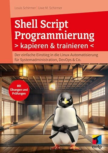 Shell Script Programmierung kapieren und trainieren: Der einfache Einstieg in die Linux-Automatisierung für Systemadministration, DevOps & Co. mit ... DevOps & Co.. Mit Übungen und Prüfungen