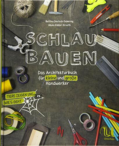Schlau bauen: Das Architekturbuch für kleine und große Handwerker (Edition Klaus Tschira Stiftung)
