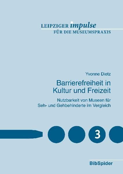 Barrierefreiheit in Kultur und Freizeit: Nutzbarkeit von Museen für Seh- und Gehbehinderte im Vergleich (Leipziger Impulse für die Museumspraxis)