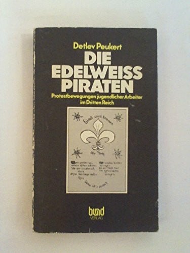 Die Edelweißpiraten . Protestbewegung jugendlicher Arbeiter im Dritten Reich