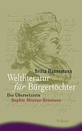 Weltliteratur für Bürgertöchter. Die Übersetzerin Sophie Mereau-Brentano (Ergebnisse der Frauen- und Geschlechterforschung an der Freien Universität Berlin, Neue Folge)