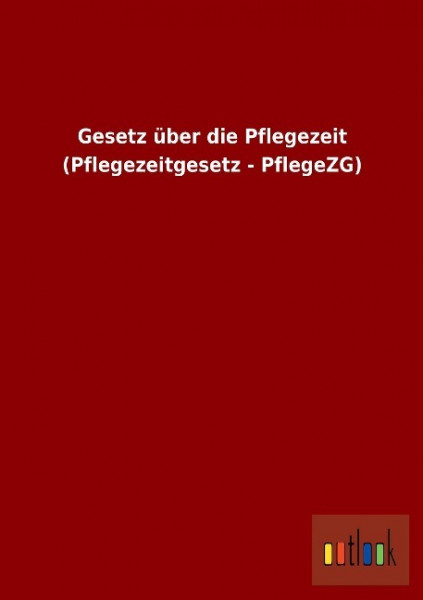 Gesetz über die Pflegezeit (Pflegezeitgesetz - PflegeZG)