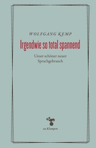 Irgendwie so total spannend: Unser schöner neuer Sprachgebrauch (Essays)