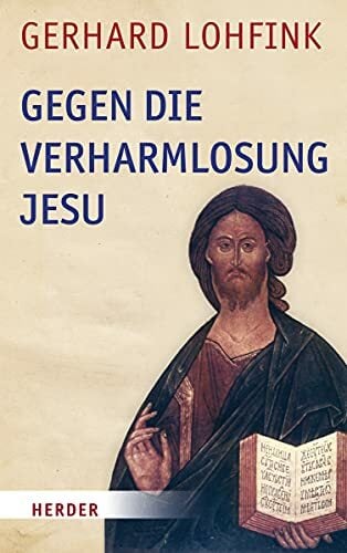 Gegen die Verharmlosung Jesu: Reden über Jesus und die Kirche Gegen die Verharmlosung Jesu: Reden über Jesus und die Kirche