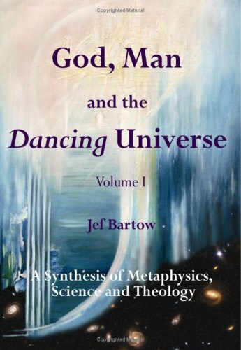 God, Man and the Dancing Universe: Volume I