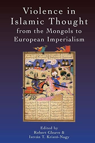 Violence in Islamic Thought from the Mongols to European Imperialism (Legitimate and Illegitimate Violence in Islamic Thought)