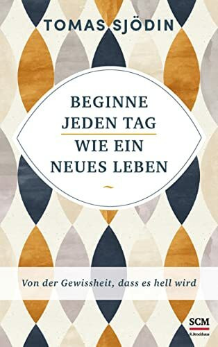Beginne jeden Tag wie ein neues Leben: Von der Gewissheit, dass es hell wird (Ruhe und Achtsamkeit, 4, Band 4)