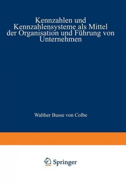 Kennzahlen und Kennzahlensysteme als Mittel der Organisation und Führung von Unternehmen