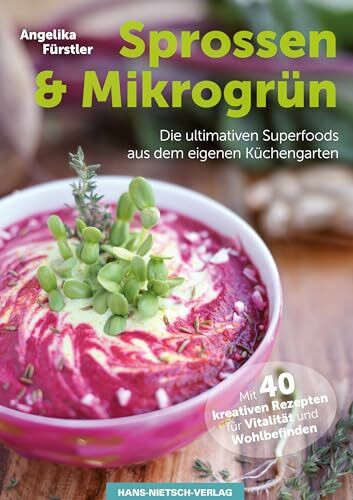 Sprossen & Mikrogrün: Die ultimativen Superfoods aus dem eigenen Küchengarten | Mit 40 kreativen Rezepten für Vitalität und Wohlbefinden | Sprossen ... 40 Pflanzen-Porträts - 40 kreative Rezepte"