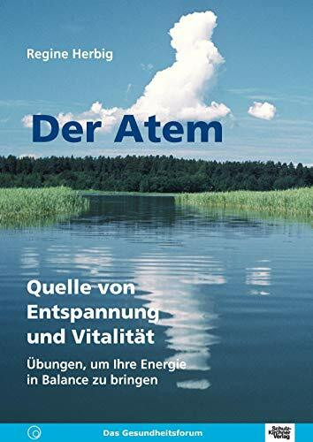 Der Atem. Quelle von Entspannung und Vitalität. Übungen, um Ihre Energie in Balance zu bringen