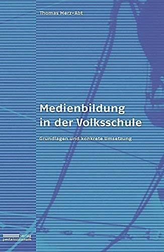 Medienbildung in der Volksschule: Grundlagen und konkrete Umsetzung