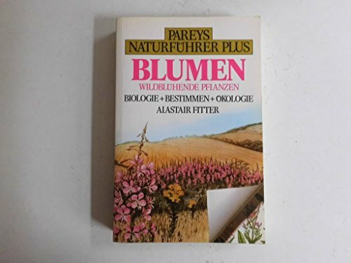 Pareys Naturführer Plus. Blumen. Wildblühende Pflanzen. Biologie + Bestimmen + Ökologie