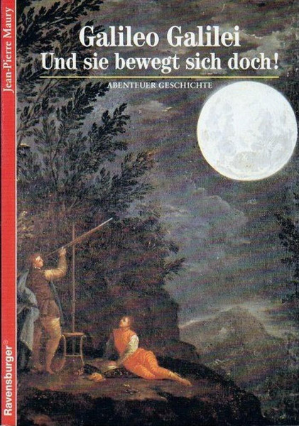 Abenteuer Geschichte, Bd.8, Galileo Galilei - Und sie bewegt sich doch (Ravensburger Abenteuer Geschichte)