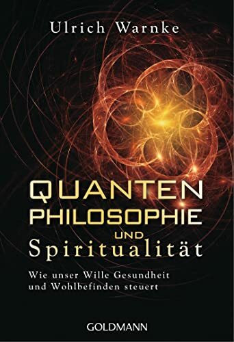 Quantenphilosophie und Spiritualität: Wie unser Wille Gesundheit und Wohlbefinden steuert