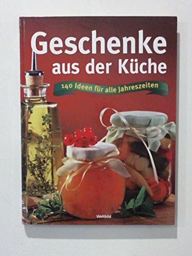 Geschenke aus der Kueche. 140 Ideen für alle Jahreszeiten