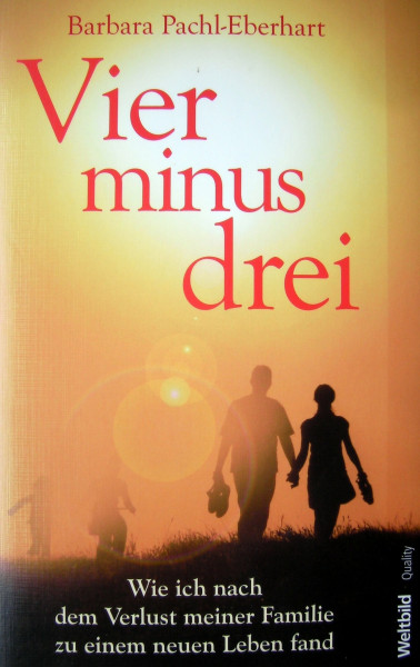 Vier minus drei - Wie ich nach dem Verlust meiner Familie zu einem neuen Leben fand