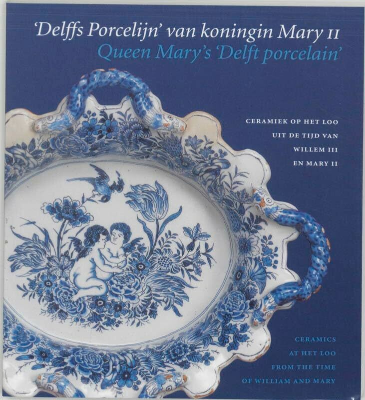 Delffs Porcelijn van koningin Mary II Queen Mary's: ceramiek op Het Loo uit de tijd van Willem III en Mary II = ceramics at Het Loo from the time of... Delffs Porcelijn van koningin Mary II Queen Mary's: ceramiek op Het Loo uit de tijd van Willem III en Mary II = ceramics at Het Loo from the time of William and Mary