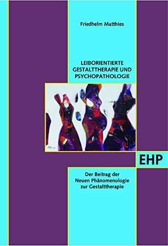 Leib- und Situationsorientierte Gestalttherapie und Psychopathologietierte Gestalttherapie und Psychopathologie: Der Beitrag der Neuen Phänomenologie ... der Neuen Phänomenologie zur Gestalttherapie