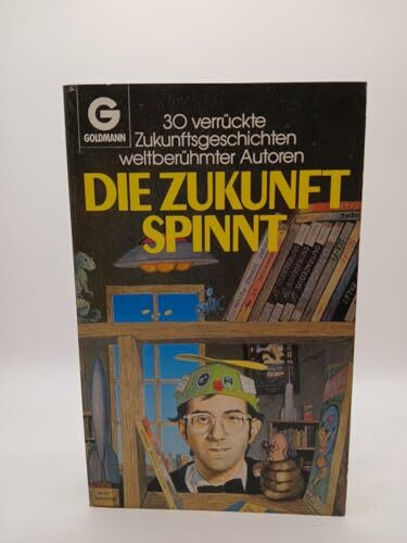 Die Zukunft spinnt. 30 verrückte Zukunftsgeschichten weltberühmter Autoren.