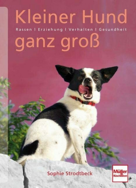 Kleiner Hund ganz groß: Rassen . Erziehung . Verhalten . Gesundheit