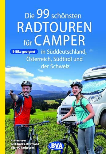 BVA Die 99 schönsten Radtouren für Camper in Süddeutschland, Österreich, Südtirol und der Schweiz (BVA Sammelband, Band 223)