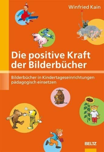 Die positive Kraft der Bilderbücher: Bilderbücher in Kindertageseinrichtungen pädagogisch einsetzen