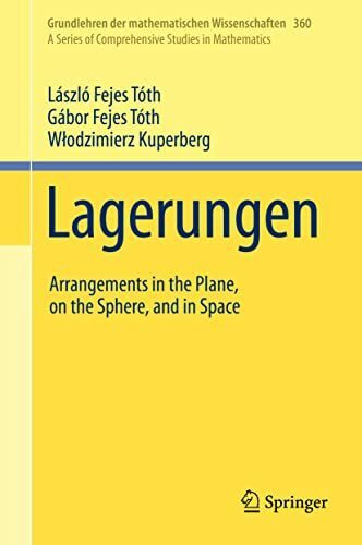 Lagerungen: Arrangements in the Plane, on the Sphere, and in Space (Grundlehren der mathematischen Wissenschaften, 360, Band 360)