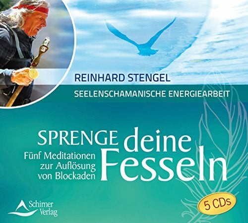 Sprenge deine Fesseln: Fünf Meditationen zur Auflösung von Blockaden: Fünf Meditationen zur Auflösung von Blockaden. Seelenschamanische Energiearbeit