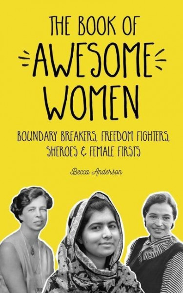 The Book of Awesome Women: Boundary Breakers, Freedom Fighters, Sheroes and Female Firsts (Women Bio