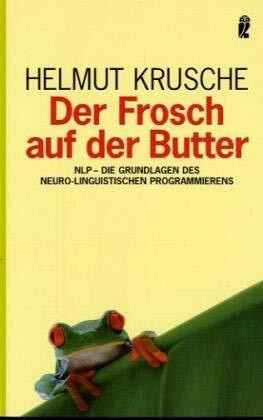 Der Frosch auf der Butter. NLP - Die Grundlagen des Neuro-Linguistischen Programmierens