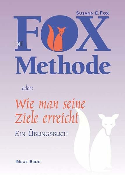 Die Fox-Methode oder wie man seine Ziele erreicht: Ein Übungsbuch