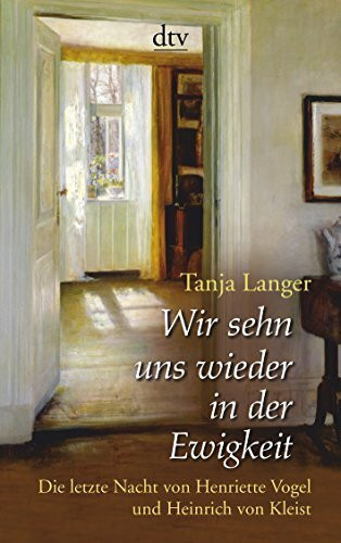 Wir sehn uns wieder in der Ewigkeit: Die letzte Nacht von Henriette Vogel und Heinrich von Kleist – Erzählung