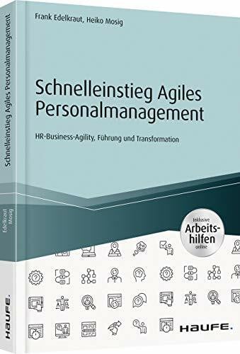 Schnelleinstieg Agiles Personalmanagement - inkl. Arbeitshilfen online: HR-Business-Agility, Führung und Transformation (Haufe Fachbuch)