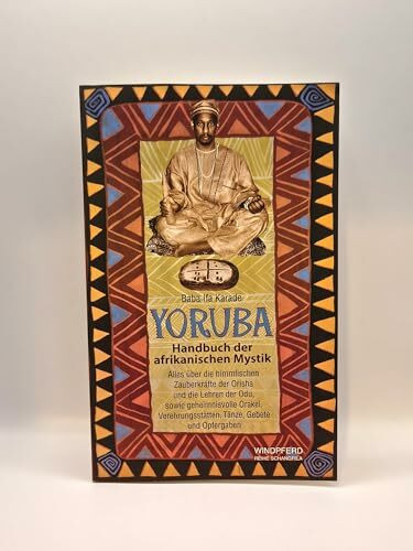Yoruba, Handbuch der afrikanischen Mystik. Alles über die himmlischen Zauberkräfte der Orisha und die Lehren der Odu sowie geheimnisvolle Orakel, Verehrungsstätten, Tänze, Gebete und Opfergaben.