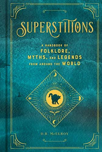 Superstitions: A Handbook of Folklore, Myths, and Legends from around the World (5) (Mystical Handbook, Band 5)