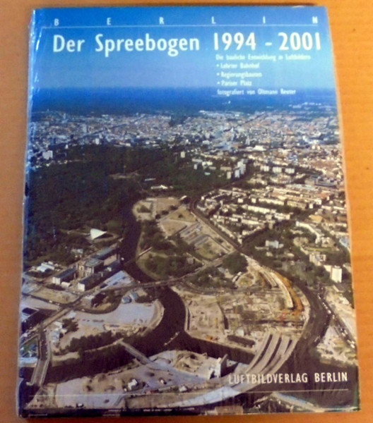 Berlin der Spreebogen 1994-2001: Die Bauliche Entwicklung im Luftbildern. Lehrter Bahnhof, Regierungsbauten, Pariser Platz