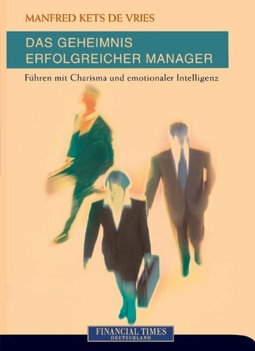 Das Geheimnis erfolgreicher Manager . Führen mit Charisma und emotionaler Intelligenz (FT Management)