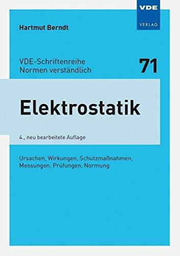 Elektrostatik: Ursachen, Wirkungen, Schutzmaßnahmen, Messungen, Prüfungen, Normung (VDE-Schriftenreihe - Normen verständlich Bd. 71)