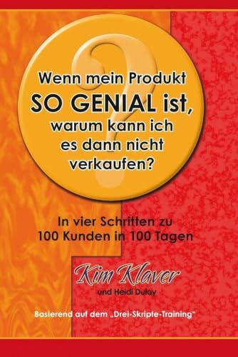 Wenn mein Produkt so genial ist, warum kann ich es dann nicht verkaufen?: In vier Schritten zu 100 Kunden in 100 Tagen.