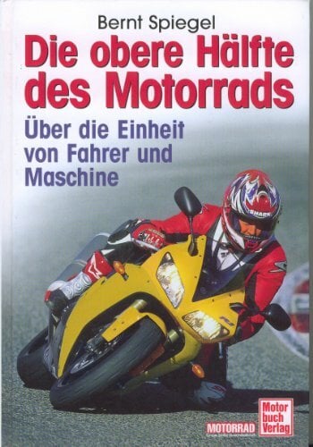Die obere Hälfte des Motorrads: Über die Einheit von Fahrer und Maschine Die obere Hälfte des Motorrads: Über die Einheit von Fahrer und Maschine