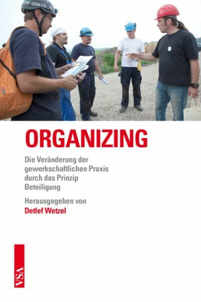 ORGANIZING: Die Veränderung der gewerkschaftlichen Praxis durch das Prinzip Beteiligung Mit Praxistipps aus dem Methodenhandbuch der IG Metall auf CD